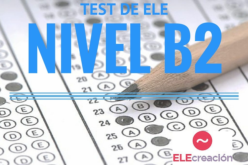 Test de ELE nivel B2 | ELECreación | Materiales didácticos de español para extranjeros Test de ELE nivel B2 | ELECreación | Materiales didácticos de español para extranjeros
