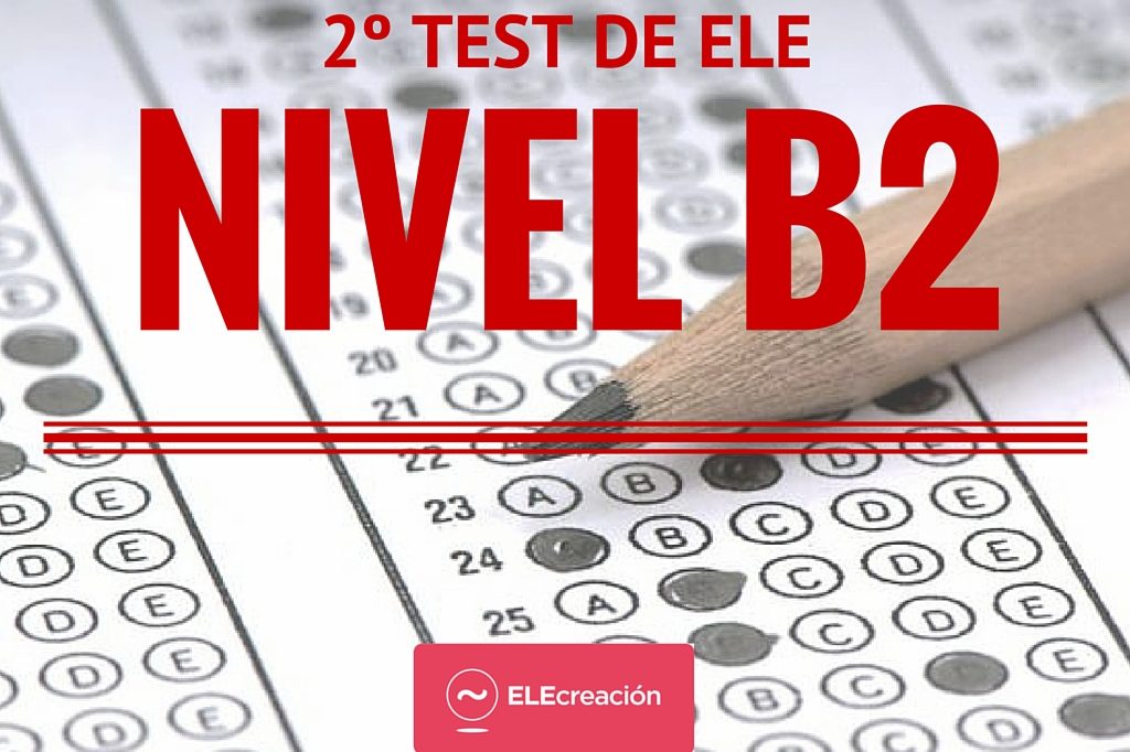 Test de ELE nivel B2 | ELECreación | Materiales didácticos de español para extranjeros Test de ELE nivel B2 | ELECreación | Materiales didácticos de español para extranjeros