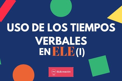 USO DE LOS TIEMPOS VERBALES (I)