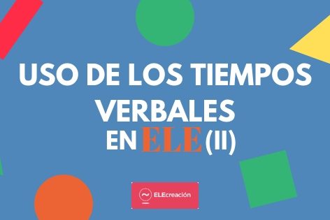 USO DE LOS TIEMPOS VERBALES (II)